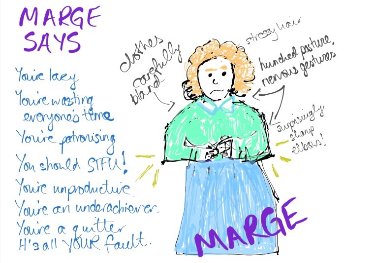 A very bad felt-tip pen drawing of a white woman with pale orange messy hair, a pastel green shirt and an unflattering calf-length pastel blue skirt. She is wringing her hands nervously. To the left, a caption reads ‘MARGE SAYS- You’re lazy! You’re patronising! You should STFU! You’re a quitter! You’re wasting everyone’s time! You’re unproductive! You’re an underachiever! It’s ALL YOUR FAULT!’